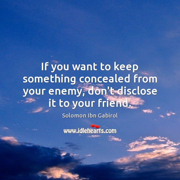If you want to keep something concealed from your enemy, don’t disclose it to your friend. Image