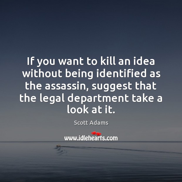 If you want to kill an idea without being identified as the Image