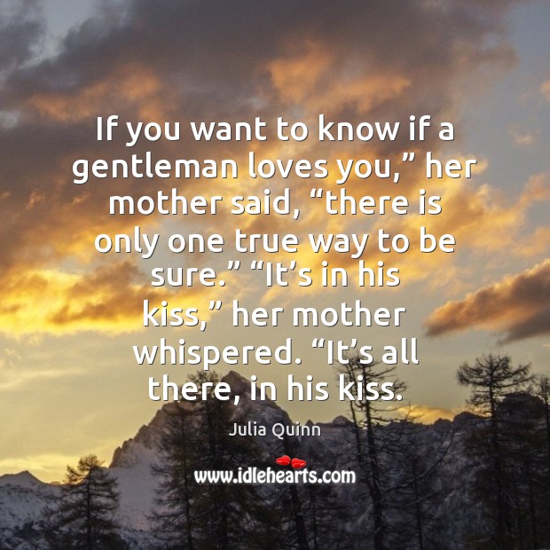 If you want to know if a gentleman loves you,” her mother Julia Quinn Picture Quote