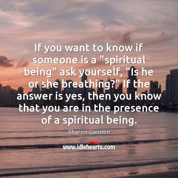 If you want to know if someone is a “spiritual being” ask Image