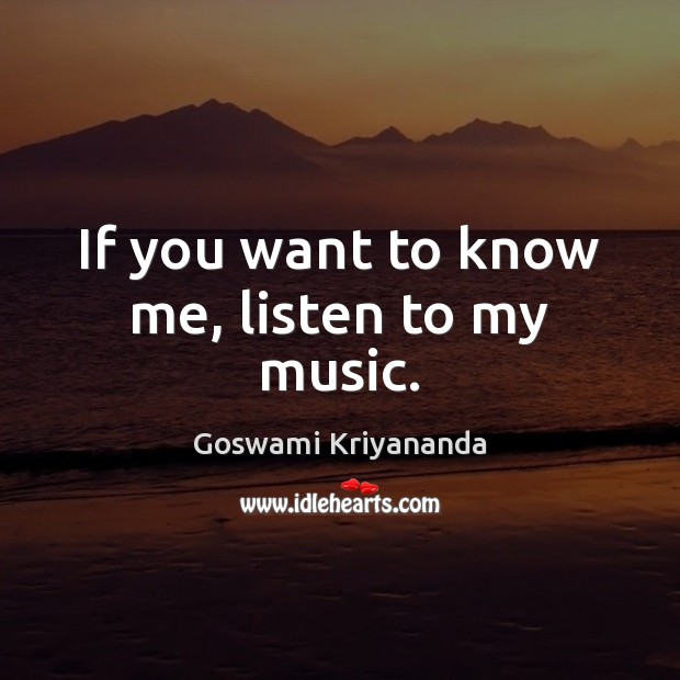 If you want to know me, listen to my music. Goswami Kriyananda Picture Quote