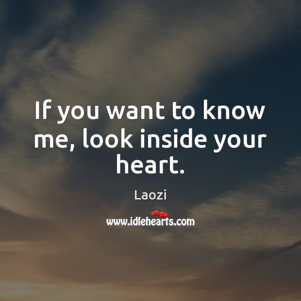If you want to know me, look inside your heart. Laozi Picture Quote