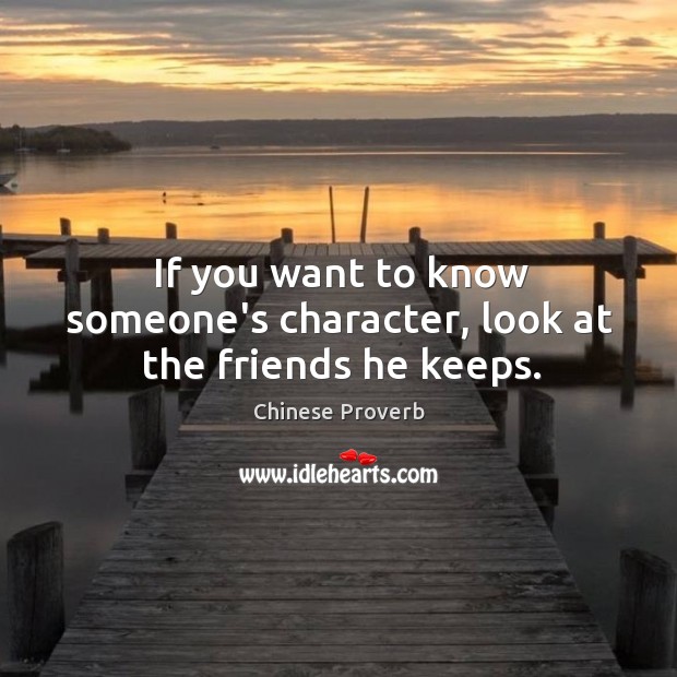 If you want to know someone’s character, look at the friends he keeps. Chinese Proverbs Image