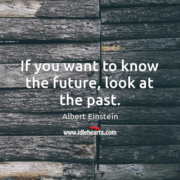 If you want to know the future, look at the past. Image