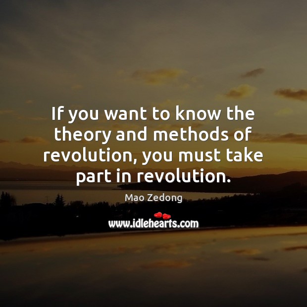 If you want to know the theory and methods of revolution, you Mao Zedong Picture Quote