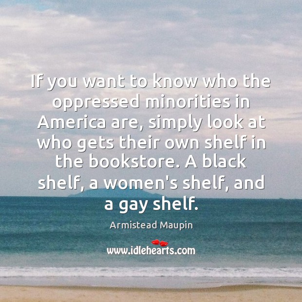 If you want to know who the oppressed minorities in America are, Armistead Maupin Picture Quote