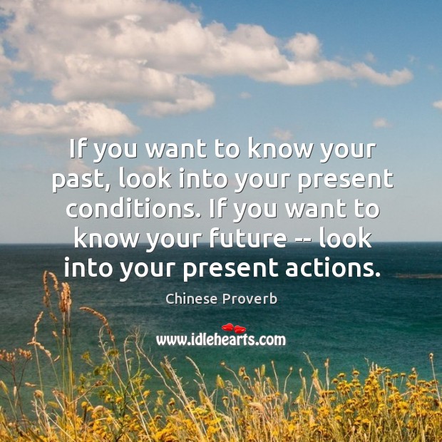 If you want to know your past, look into your present conditions. Chinese Proverbs Image