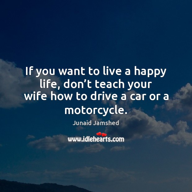If you want to live a happy life, don’t teach your Driving Quotes Image