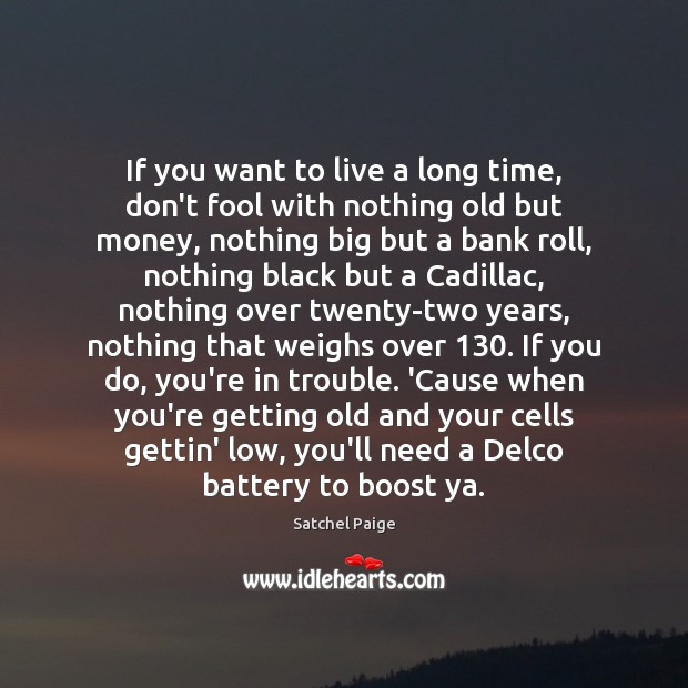 If you want to live a long time, don’t fool with nothing Satchel Paige Picture Quote