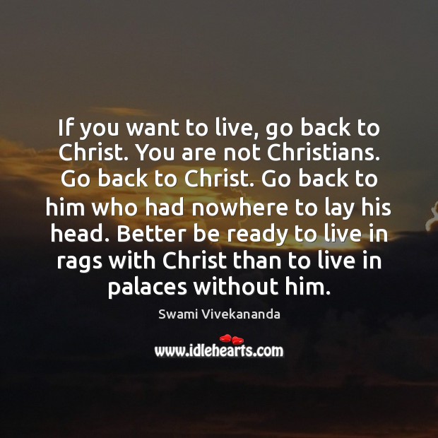 If you want to live, go back to Christ. You are not Swami Vivekananda Picture Quote