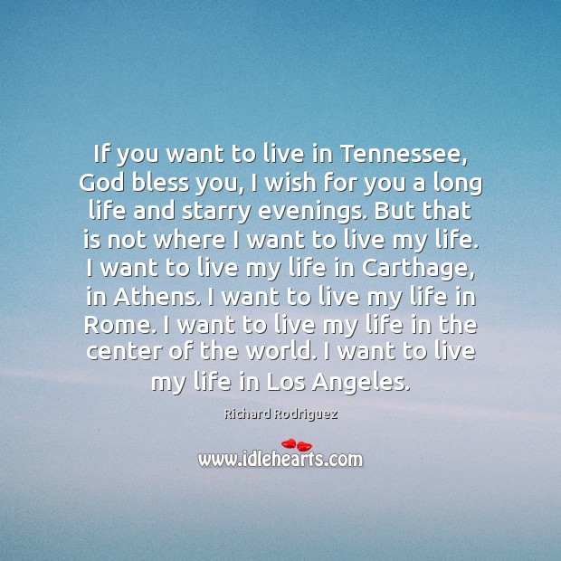If you want to live in Tennessee, God bless you, I wish Richard Rodriguez Picture Quote