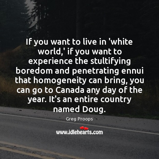 If you want to live in ‘white world,’ if you want Greg Proops Picture Quote