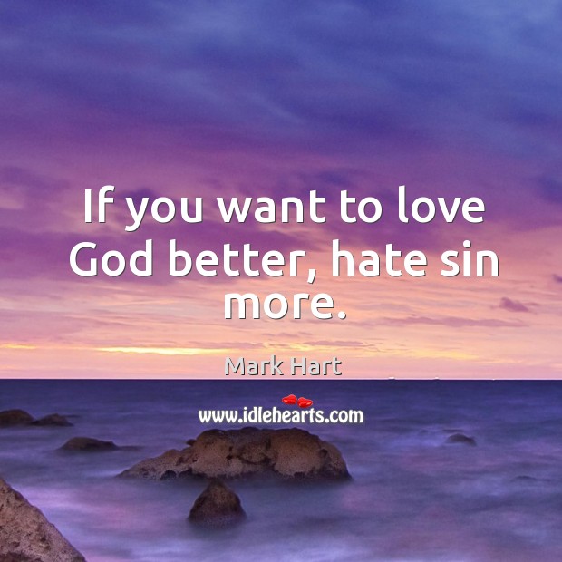 If you want to love God better, hate sin more. Image
