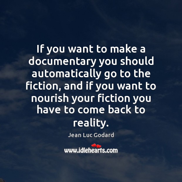 If you want to make a documentary you should automatically go to Jean Luc Godard Picture Quote