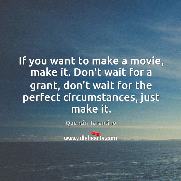 If you want to make a movie, make it. Don’t wait for Quentin Tarantino Picture Quote