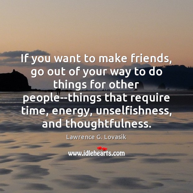 If you want to make friends, go out of your way to Lawrence G. Lovasik Picture Quote