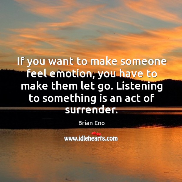 If you want to make someone feel emotion, you have to make them let go. Image