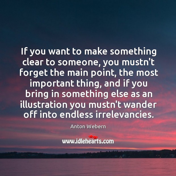If you want to make something clear to someone, you mustn’t forget Anton Webern Picture Quote