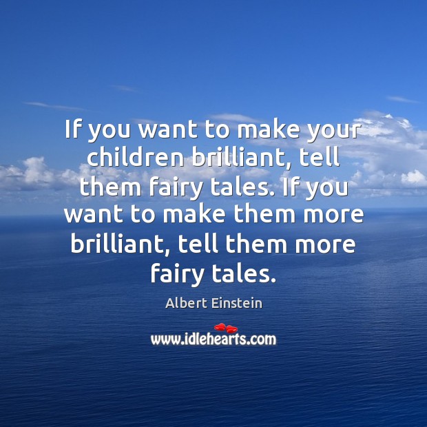If you want to make your children brilliant, tell them fairy tales. Image