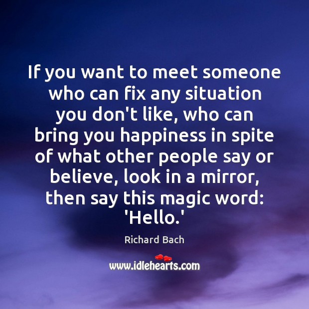 If you want to meet someone who can fix any situation you Richard Bach Picture Quote