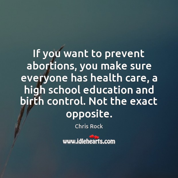 If you want to prevent abortions, you make sure everyone has health Chris Rock Picture Quote