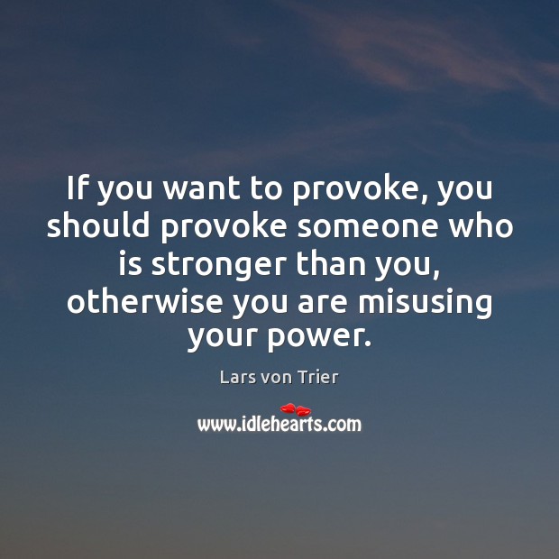 If you want to provoke, you should provoke someone who is stronger Image