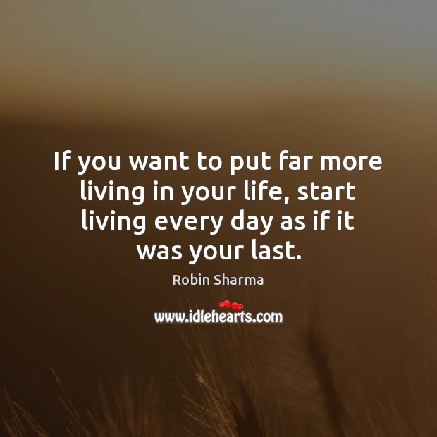 If you want to put far more living in your life, start Robin Sharma Picture Quote