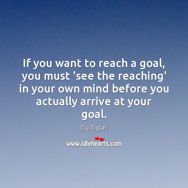 If you want to reach a goal, you must ‘see the reaching’ Zig Ziglar Picture Quote