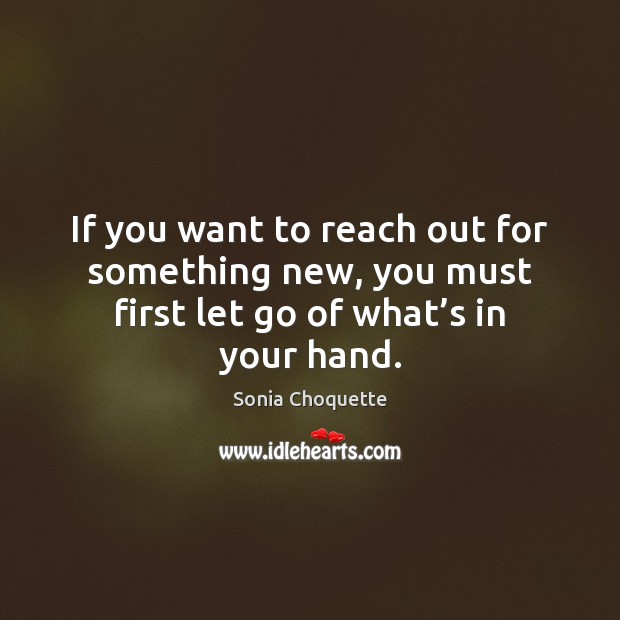 If you want to reach out for something new, you must first Image
