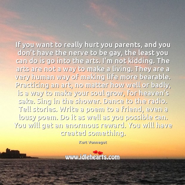 If you want to really hurt you parents, and you don’t have Kurt Vonnegut Picture Quote
