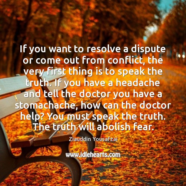 If you want to resolve a dispute or come out from conflict, Ziauddin Yousafzai Picture Quote