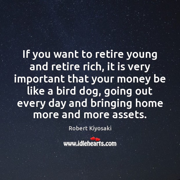 If you want to retire young and retire rich, it is very Robert Kiyosaki Picture Quote