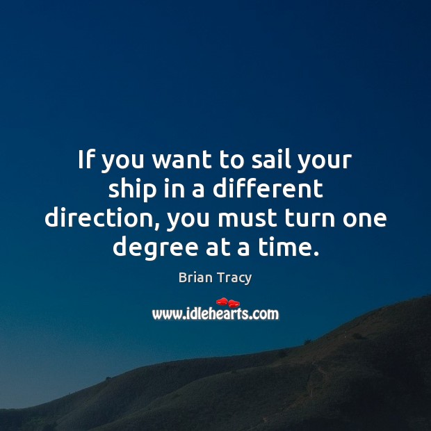 If you want to sail your ship in a different direction, you Brian Tracy Picture Quote