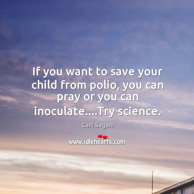 If you want to save your child from polio, you can pray Carl Sagan Picture Quote