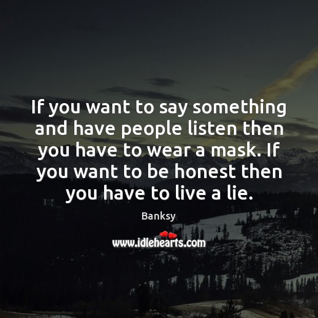 If you want to say something and have people listen then you Banksy Picture Quote