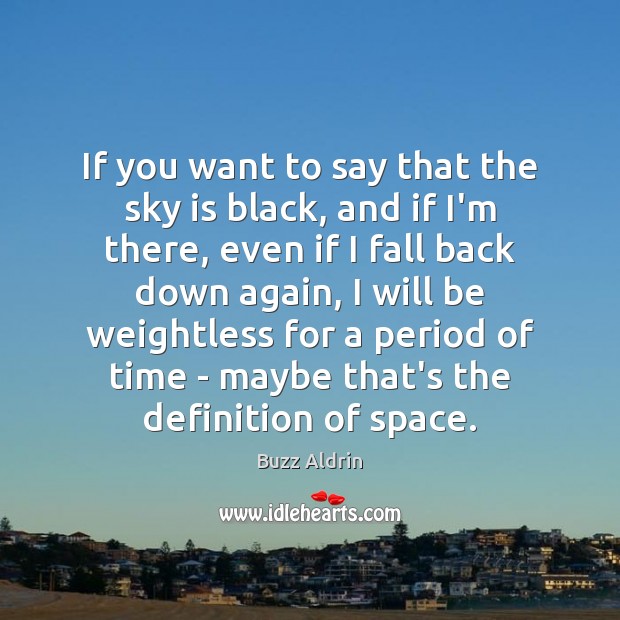 If you want to say that the sky is black, and if Buzz Aldrin Picture Quote