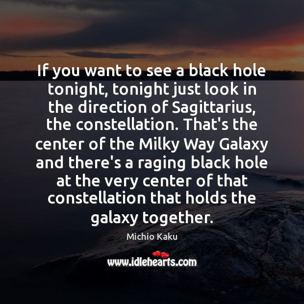 If you want to see a black hole tonight, tonight just look Michio Kaku Picture Quote