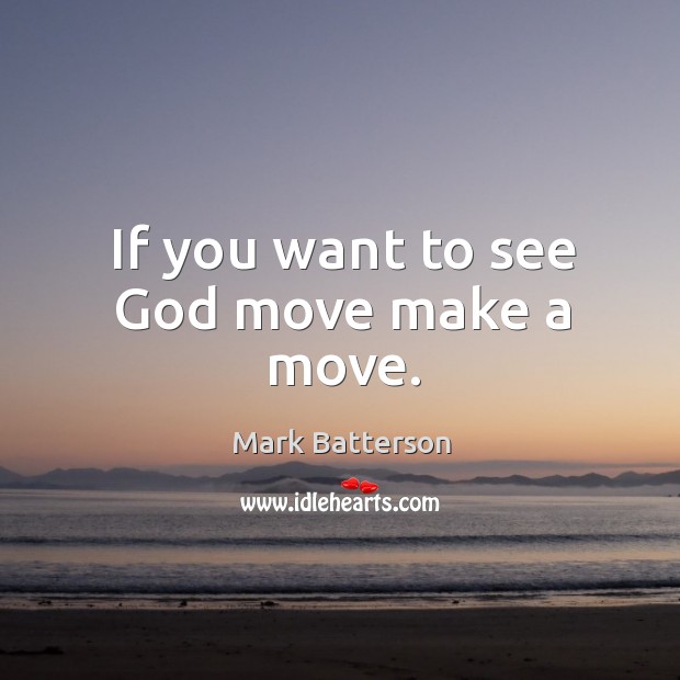 If you want to see God move make a move. Image