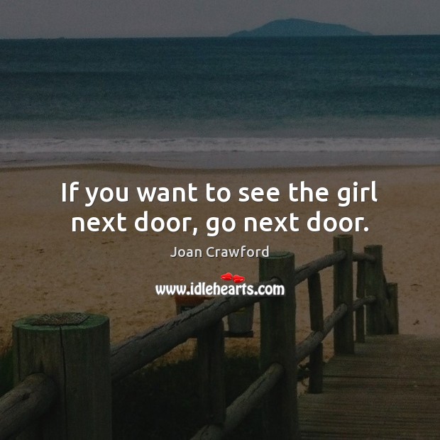 If you want to see the girl next door, go next door. Joan Crawford Picture Quote