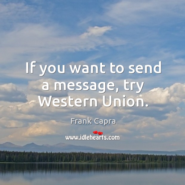 If you want to send a message, try western union. Image