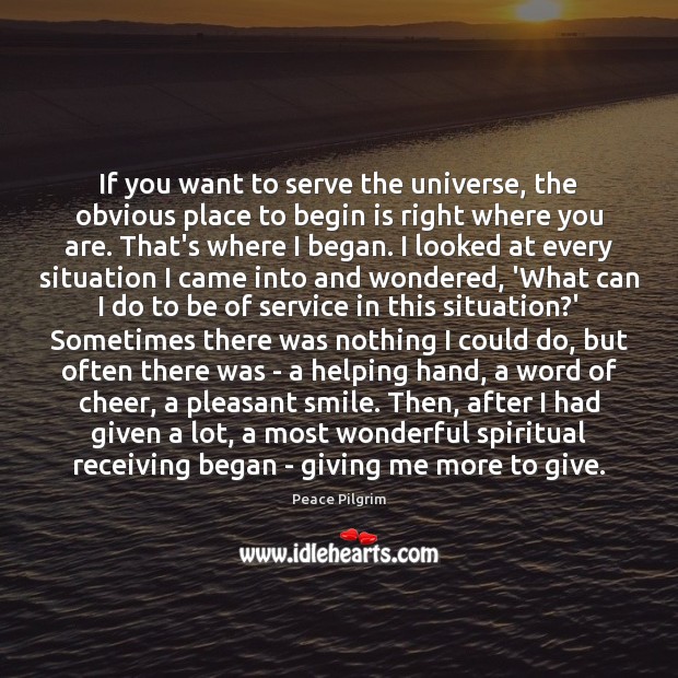 If you want to serve the universe, the obvious place to begin Peace Pilgrim Picture Quote