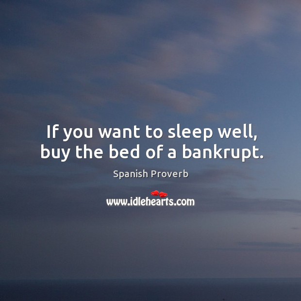 If you want to sleep well, buy the bed of a bankrupt. Spanish Proverbs Image