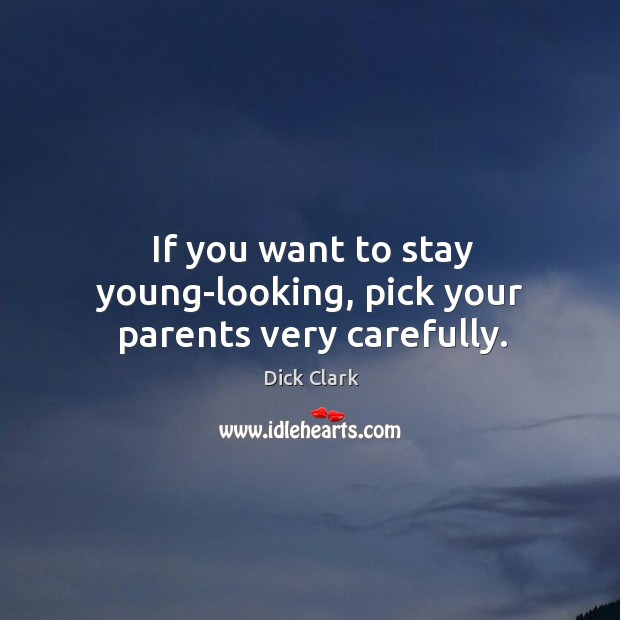 If you want to stay young-looking, pick your parents very carefully. Dick Clark Picture Quote