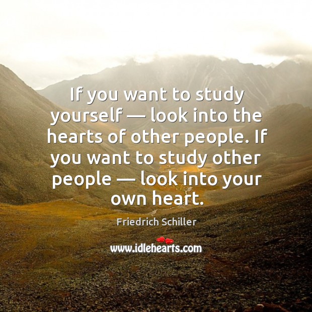 If you want to study yourself — look into the hearts of other people. If you want to study other people. Friedrich Schiller Picture Quote