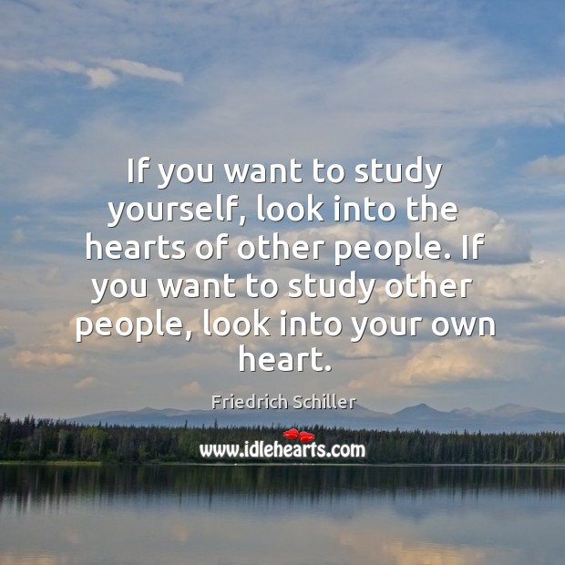 If you want to study yourself, look into the hearts of other Friedrich Schiller Picture Quote