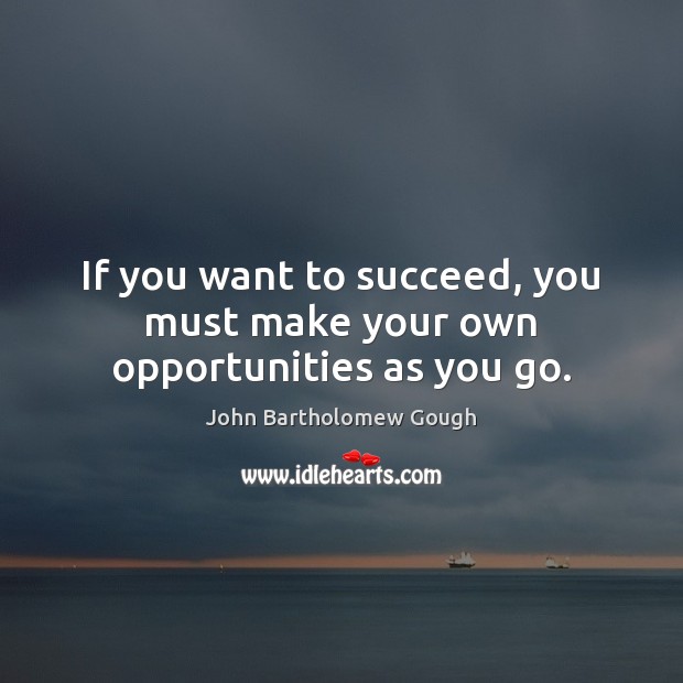 If you want to succeed, you must make your own opportunities as you go. Image
