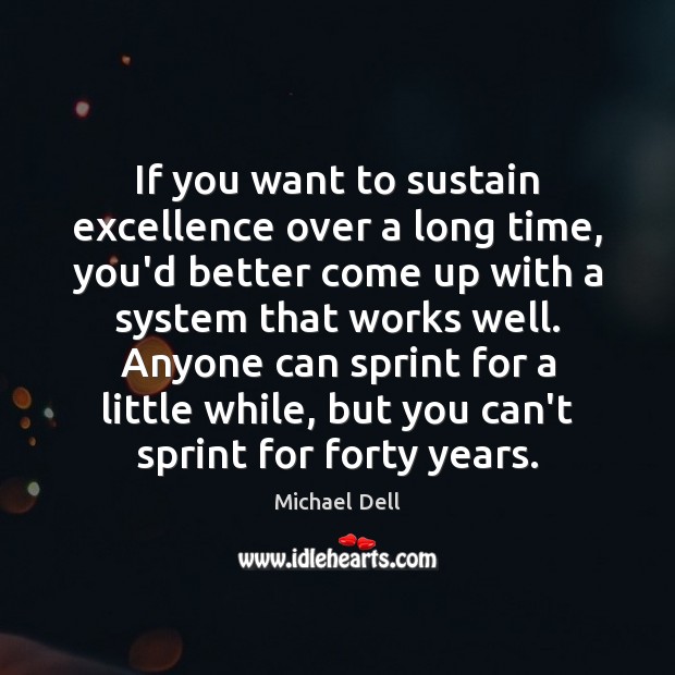 If you want to sustain excellence over a long time, you’d better Michael Dell Picture Quote