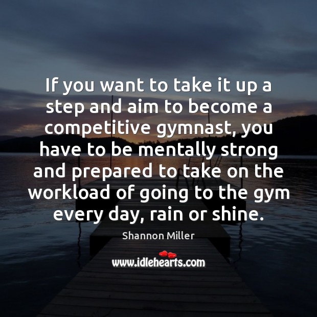 If you want to take it up a step and aim to Shannon Miller Picture Quote