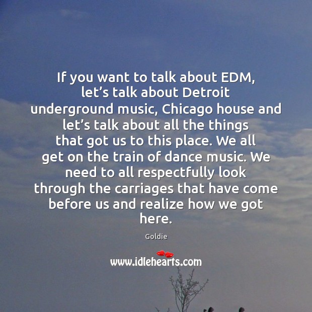 If you want to talk about EDM, let’s talk about Detroit Goldie Picture Quote
