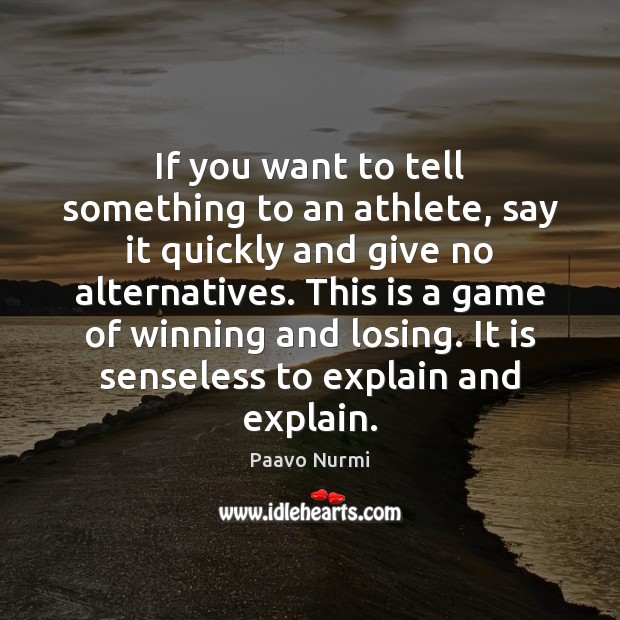 If you want to tell something to an athlete, say it quickly Paavo Nurmi Picture Quote